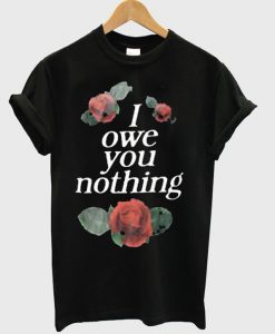 i owe you nothing t-shirt