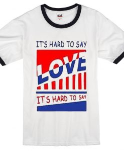 it's hard to say love ringer tshirt