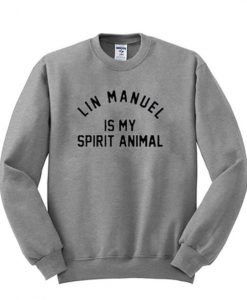 lin manuel is my spirit animal sweatshirt
