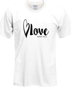 love never fails t shirt