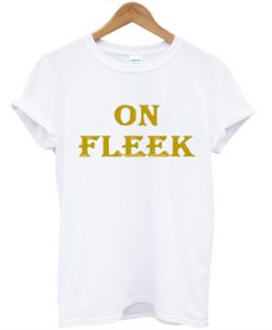 on fleek T-shirt