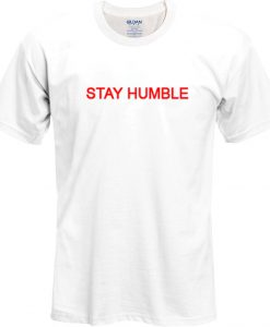 stay humble t shirt