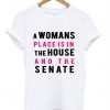 A Woman's Place is in the House and the Senate Shirt