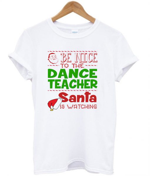 Be nice to the dance teacher santa T-shirt