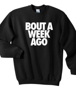 Bout A Week Ago Sweatshirt