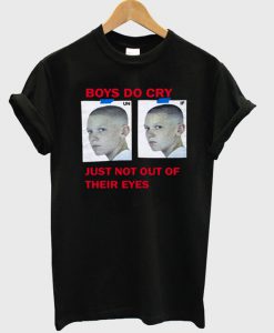 Boys do cry just no out of their eyes T-shirt