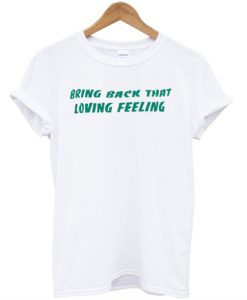 Bring Back that loving feeling T-shirt