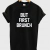 But First Brunch t shirt