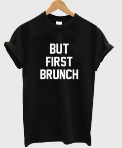 But First Brunch t shirt