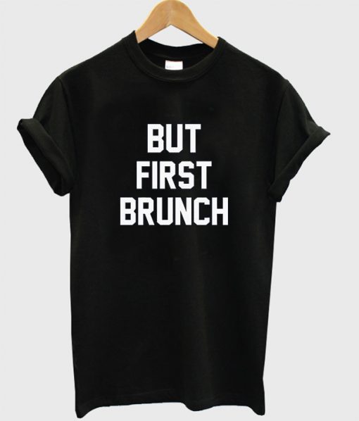 But First Brunch t shirt