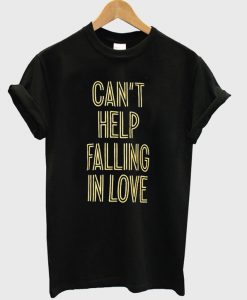 Can’t Help Falling In Love T-shirt