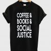 Coffee Books and Social Justice t shirt