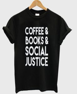 Coffee Books and Social Justice t shirt