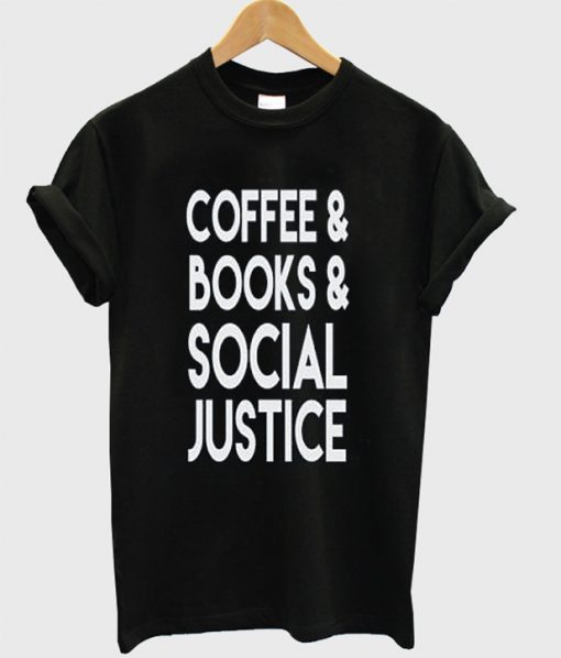 Coffee Books and Social Justice t shirt