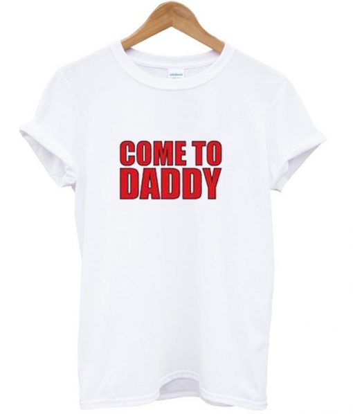 Come to dady T-shirt