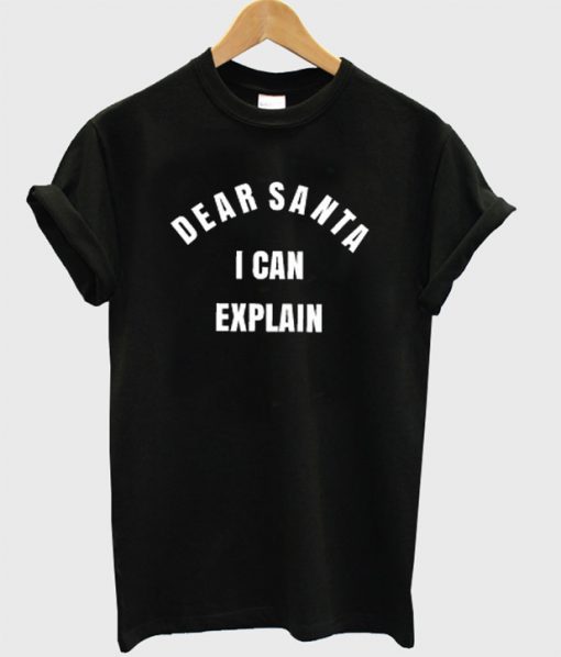 Dear Santa I Can Explain T-Shirt