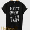 Don’t Grow Up It’s A Trap T Shirt