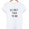 Donut talk me T-shirt