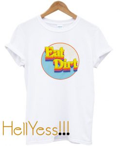 Eat Dirt T Shirt