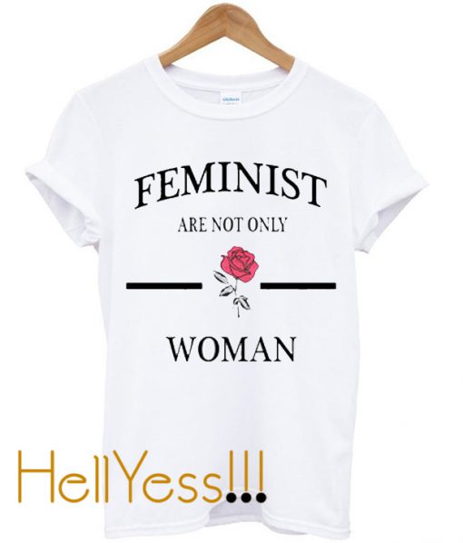 Feminist Are Not Only Rose Woman T Shirt