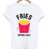 Fries Before Guys t shirt