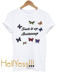 Fuck It Up Buttercup T Shirt