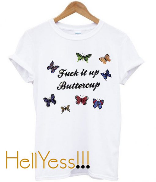 Fuck It Up Buttercup T Shirt