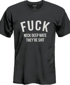 Fuck Neck Deep Mate Theyre Shit T Shirt