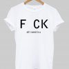 Fuck all i need is u T-shirt