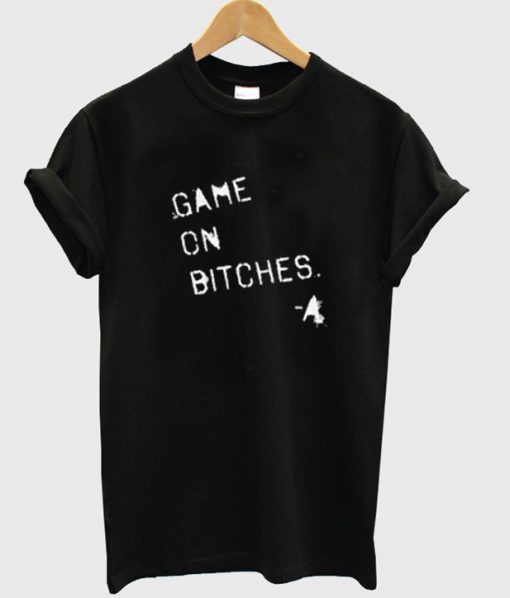 Game On Bitches T shirt