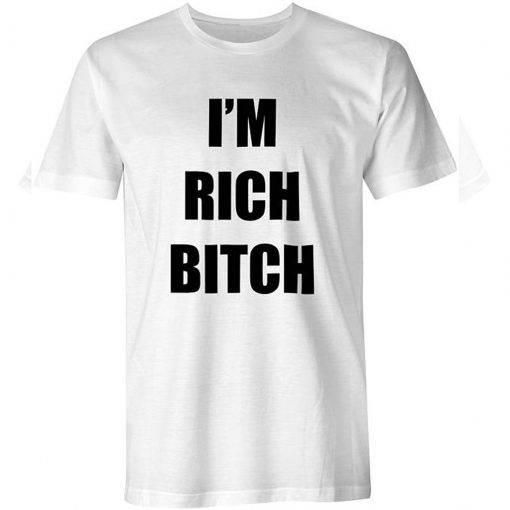 I'm Rich Bitch T-Shirt