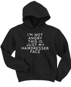 I’m not angry this is just my hairdresser face Sweatshirt and Hoodie