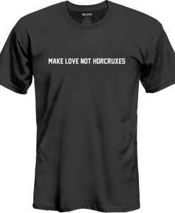 Make Love not Horcruxes t shirt