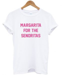 Margarita For The Senoritas T Shirt