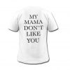 My Mom Dont Like You T Shirt back