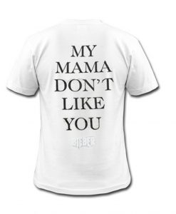 My Mom Dont Like You T Shirt back