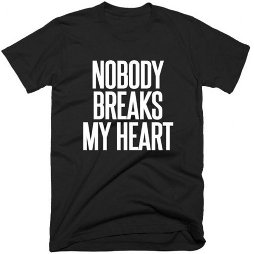 Nobody Breaks My Heart T-Shirt