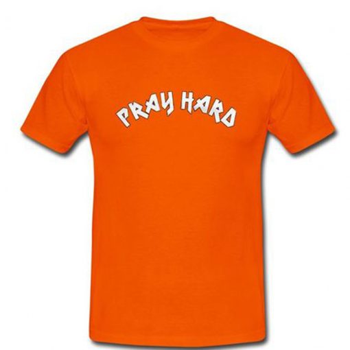 Pray Hard T Shirt