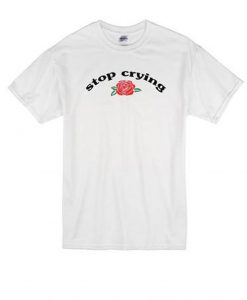 Stop Crying T-Shirt