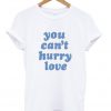 You Can't Hurry Love T shirt