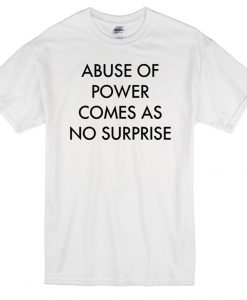 abuse of power quote t-shirt