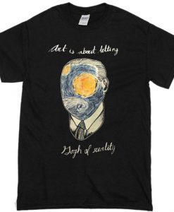art is about letting gogh of reality T-shirt