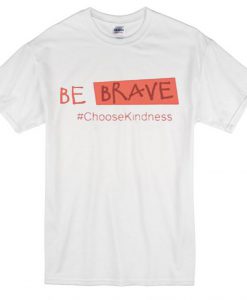 be brave choose kindness T-Shirt