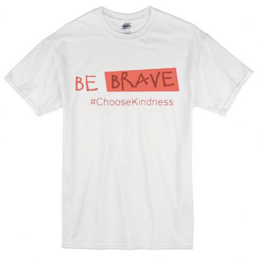 be brave choose kindness T-Shirt