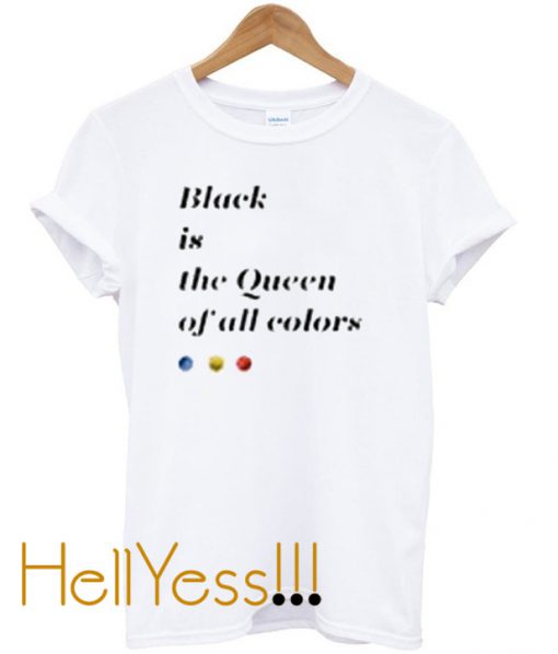 black is the queen off all colors t-shirt