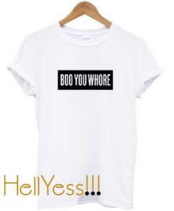 boo you whore t-shirt