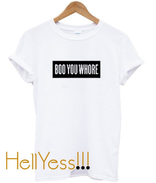 boo you whore t-shirt