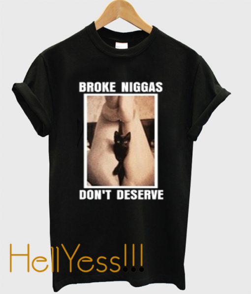 broke niggas don’t deserve t-shirt