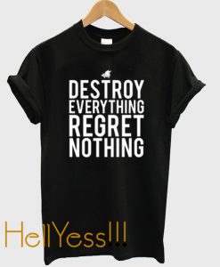 destroy everything regret nothing t-shirt