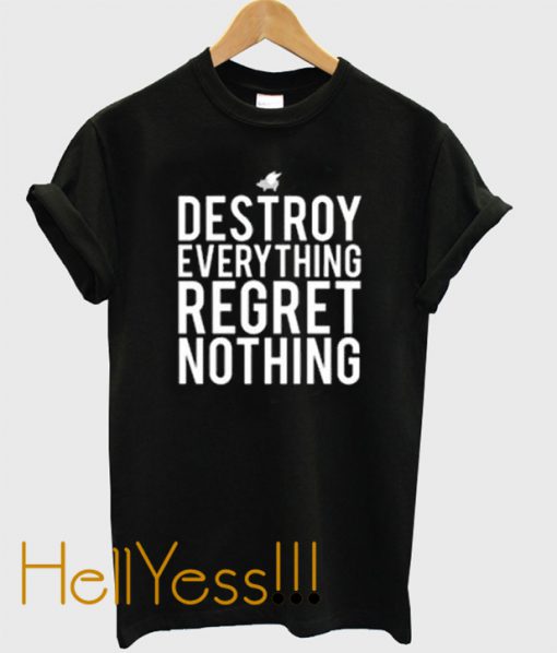 destroy everything regret nothing t-shirt